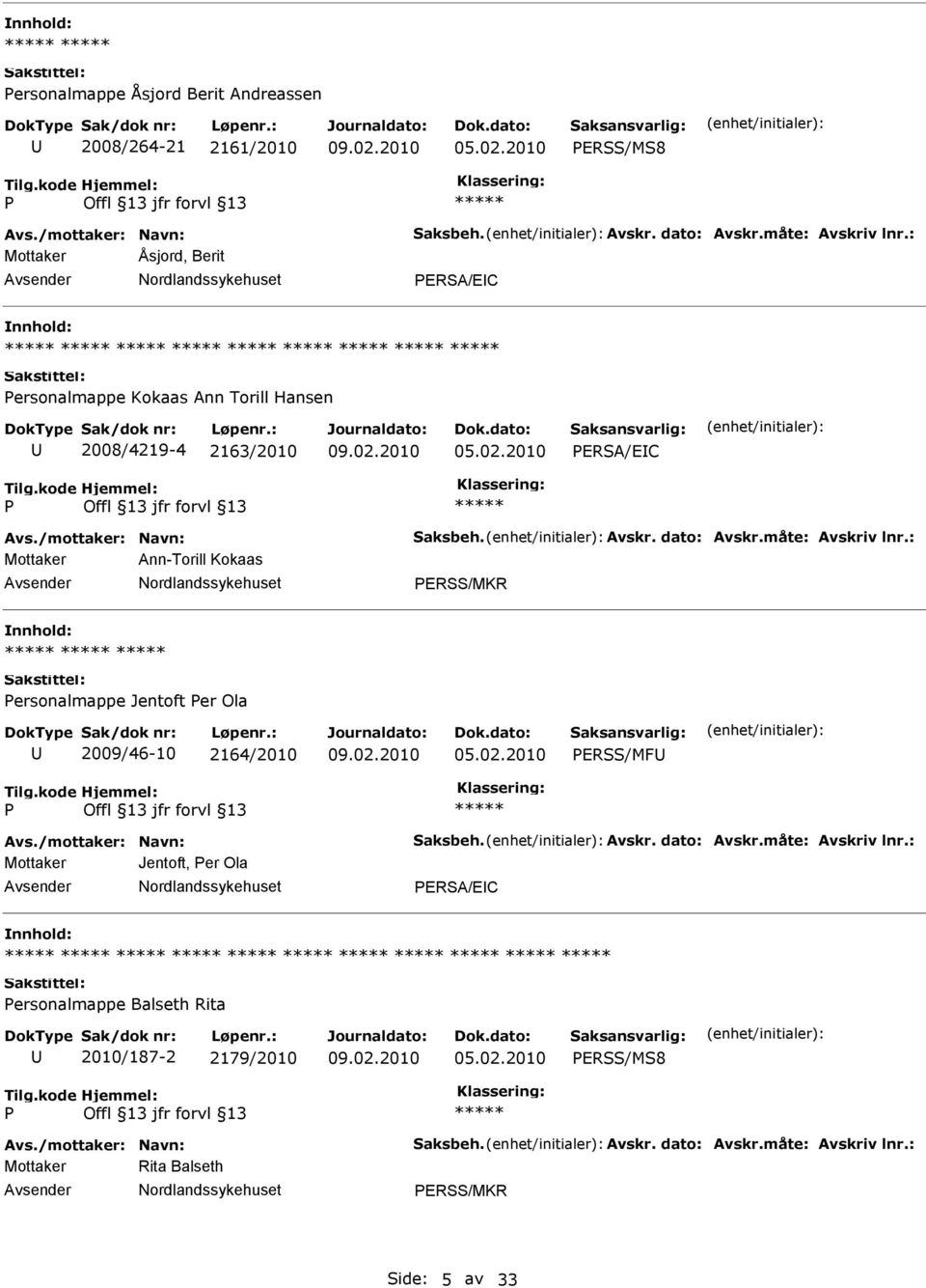 : Mottaker Ann-Torill Kokaas ERSS/MKR ersonalmappe Jentoft er Ola 2009/46-10 2164/2010 ERSS/MF Avs./mottaker: Navn: Saksbeh. Avskr. dato: Avskr.måte: Avskriv lnr.