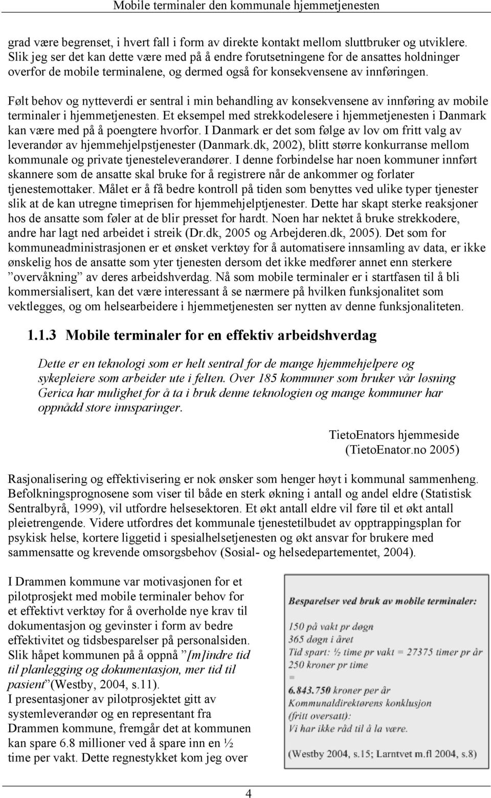 Følt behov og nytteverdi er sentral i min behandling av konsekvensene av innføring av mobile terminaler i hjemmetjenesten.