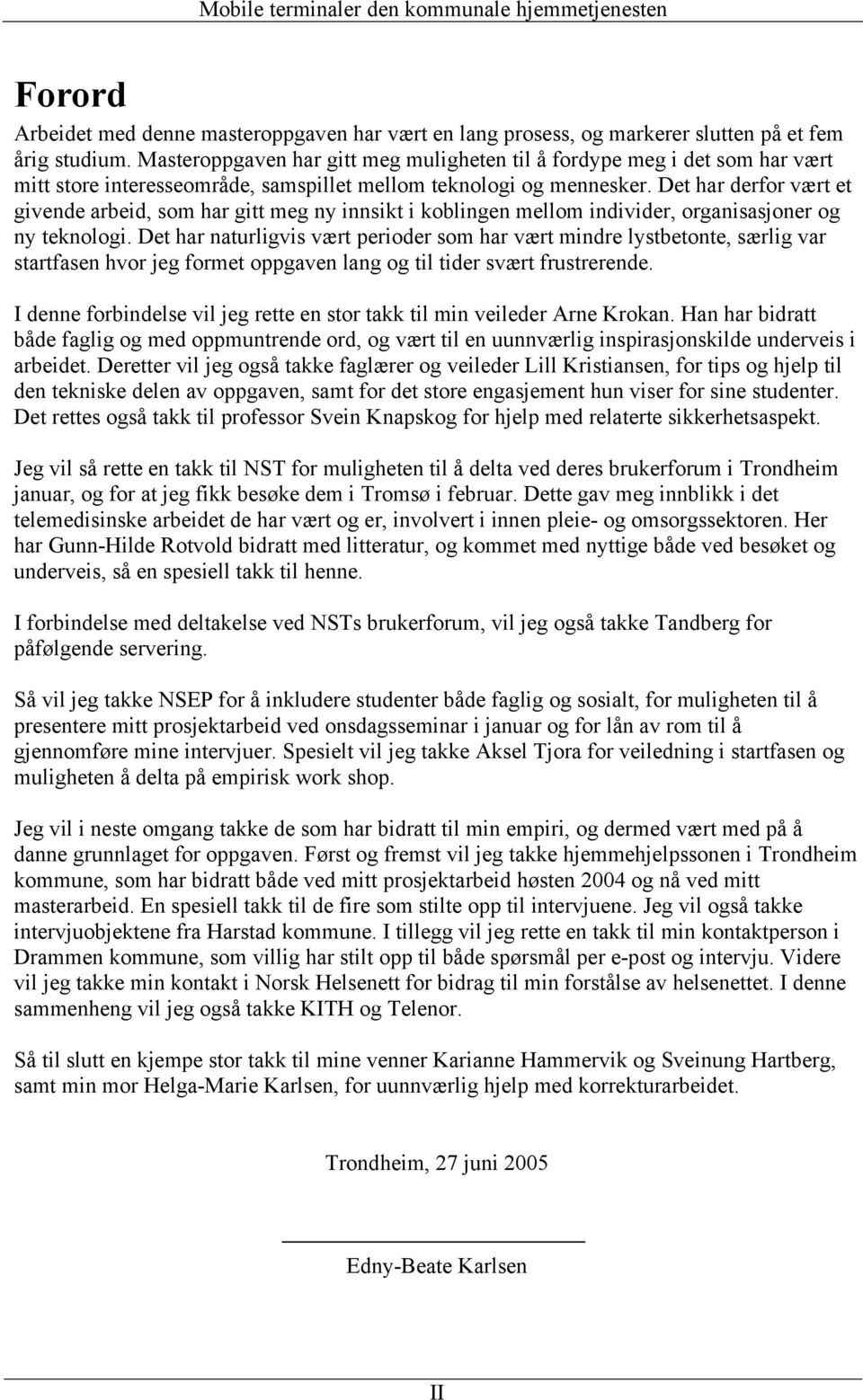 Det har derfor vært et givende arbeid, som har gitt meg ny innsikt i koblingen mellom individer, organisasjoner og ny teknologi.