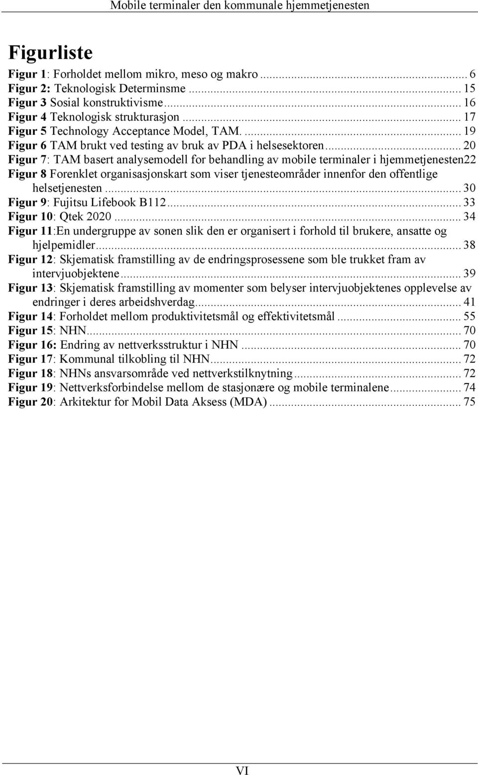 .. 20 Figur 7: TAM basert analysemodell for behandling av mobile terminaler i hjemmetjenesten22 Figur 8 Forenklet organisasjonskart som viser tjenesteområder innenfor den offentlige helsetjenesten.