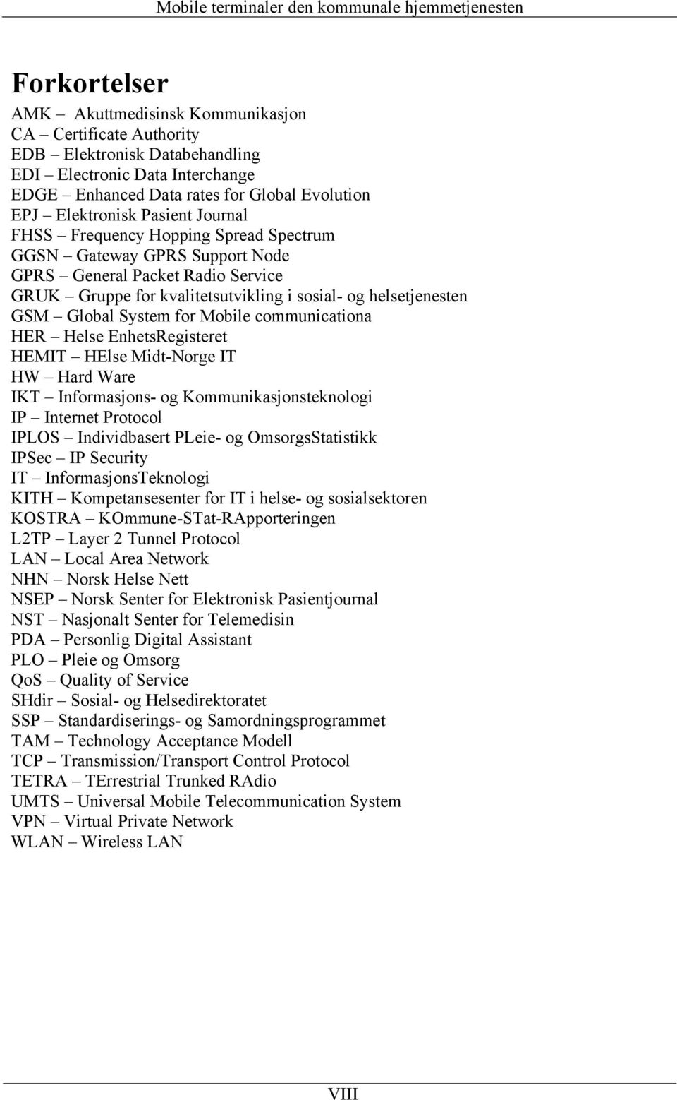 System for Mobile communicationa HER Helse EnhetsRegisteret HEMIT HElse Midt-Norge IT HW Hard Ware IKT Informasjons- og Kommunikasjonsteknologi IP Internet Protocol IPLOS Individbasert PLeie- og