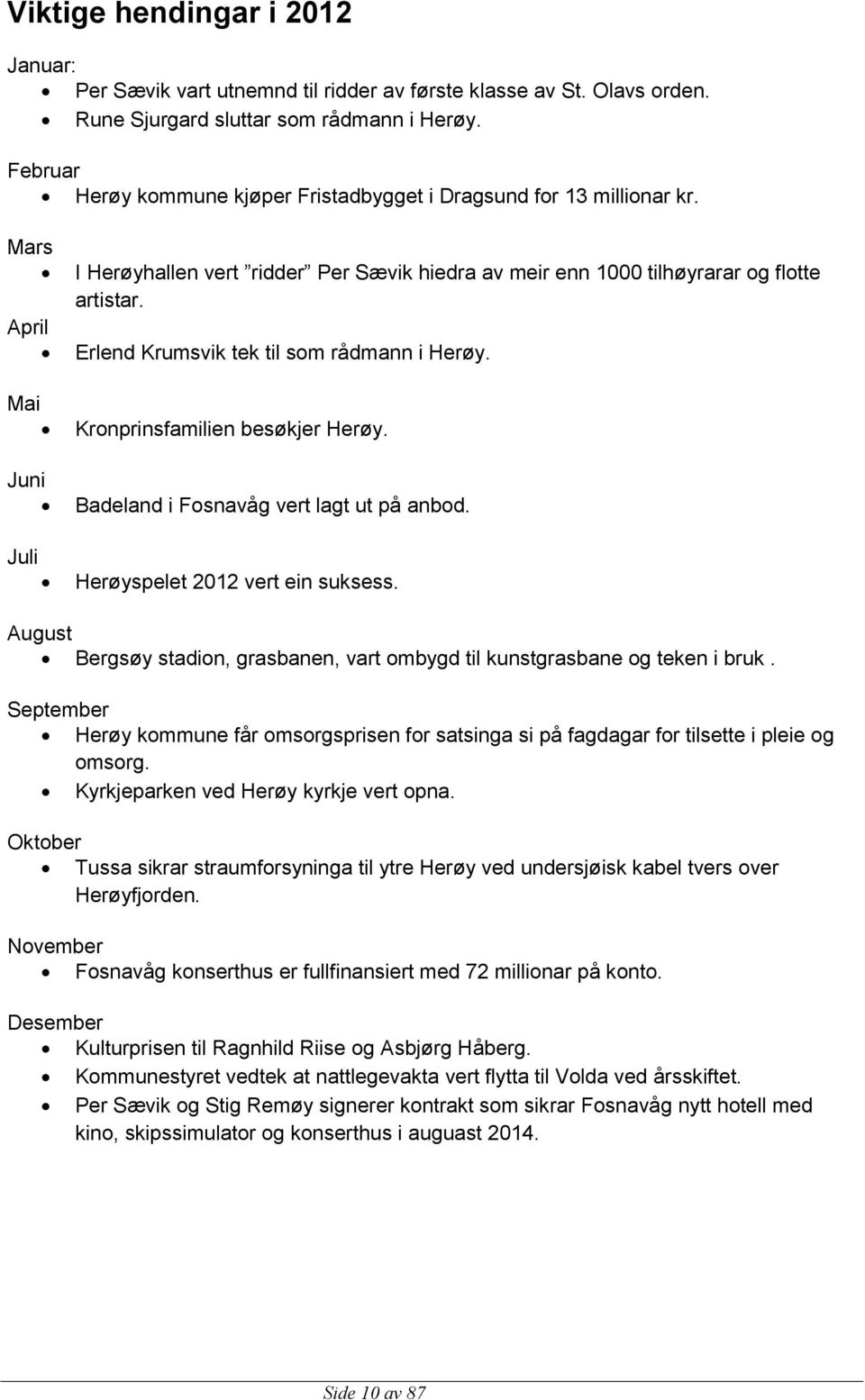 Erlend Krumsvik tek til som rådmann i Herøy. Kronprinsfamilien besøkjer Herøy. Badeland i Fosnavåg vert lagt ut på anbod. Herøyspelet 2012 vert ein suksess.