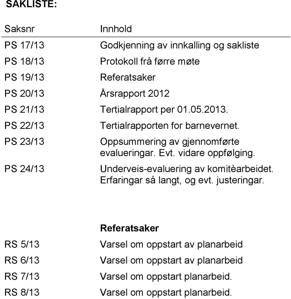 Oppsummering av gjennomførte evalueringar. Evt. vidare oppfølging. Underveis-evaluering av komitèarbeidet. Erfaringar så langt, og evt.