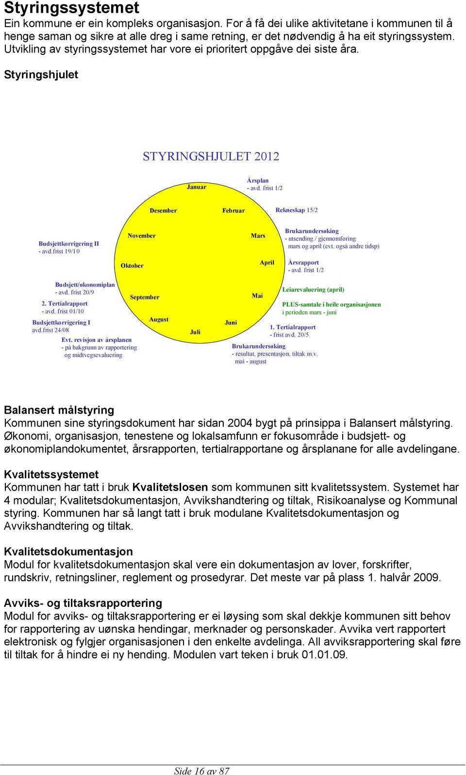 frist 1/2 Desember Februar Rekneskap 15/2 Budsjettkorrigering II - avd.frist 19/10 November Mars Brukarundersøking - utsending / gjennomføring mars og april (evt.