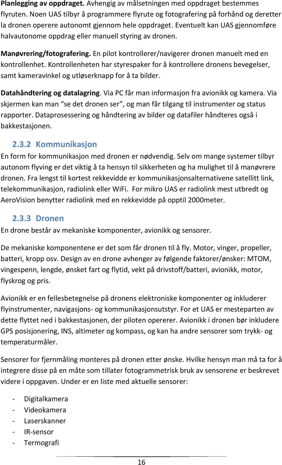 Eventuelt kan UAS gjennomføre halvautonome oppdrag eller manuell styring av dronen. Manøvrering/fotografering. En pilot kontrollerer/navigerer dronen manuelt med en kontrollenhet.