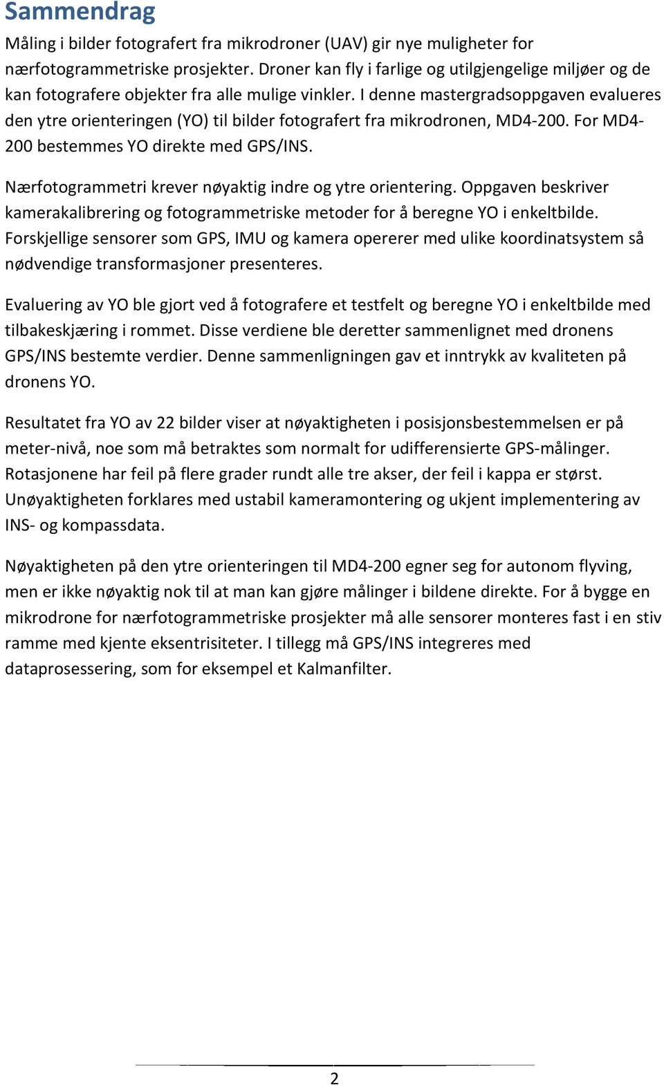 I denne mastergradsoppgaven evalueres den ytre orienteringen (YO) til bilder fotografert fra mikrodronen, MD4-200. For MD4-200 bestemmes YO direkte med GPS/INS.