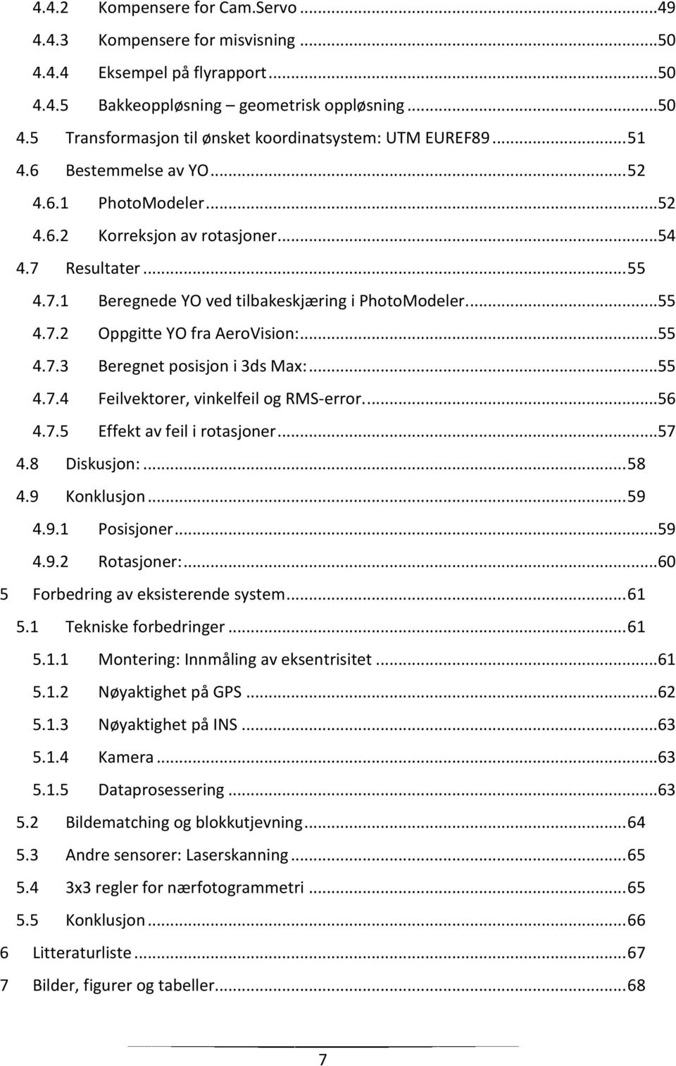 ..55 4.7.3 Beregnet posisjon i 3ds Max:...55 4.7.4 Feilvektorer, vinkelfeil og RMS-error....56 4.7.5 Effekt av feil i rotasjoner...57 4.8 Diskusjon:... 58 4.9 Konklusjon... 59 4.9.1 Posisjoner...59 4.9.2 Rotasjoner:.