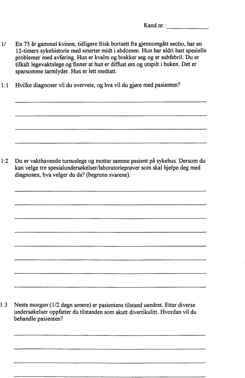 1:1 Hvilke diagnoser vil du overveie, og hva vil du gjøre med pasienten? 1:2 Du er vakthavende turnuslege og mottar samme pasient på sykehus.