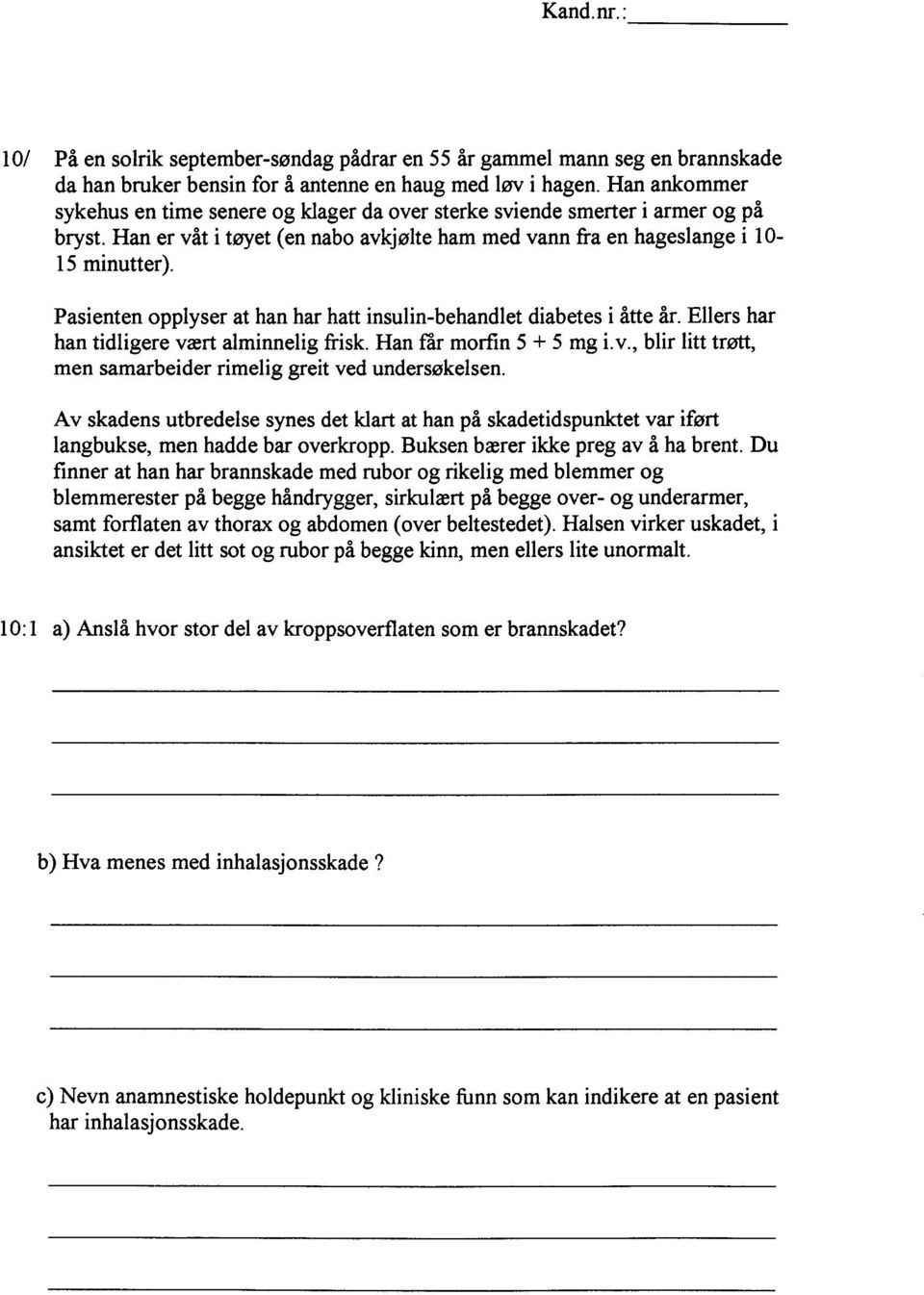 Pasienten opplyser at han har hatt insulin-behandlet diabetes i åtte år. Ellers har han tidligere vært alminnelig frisk. Han får morfin 5 + 5 mg Lv.