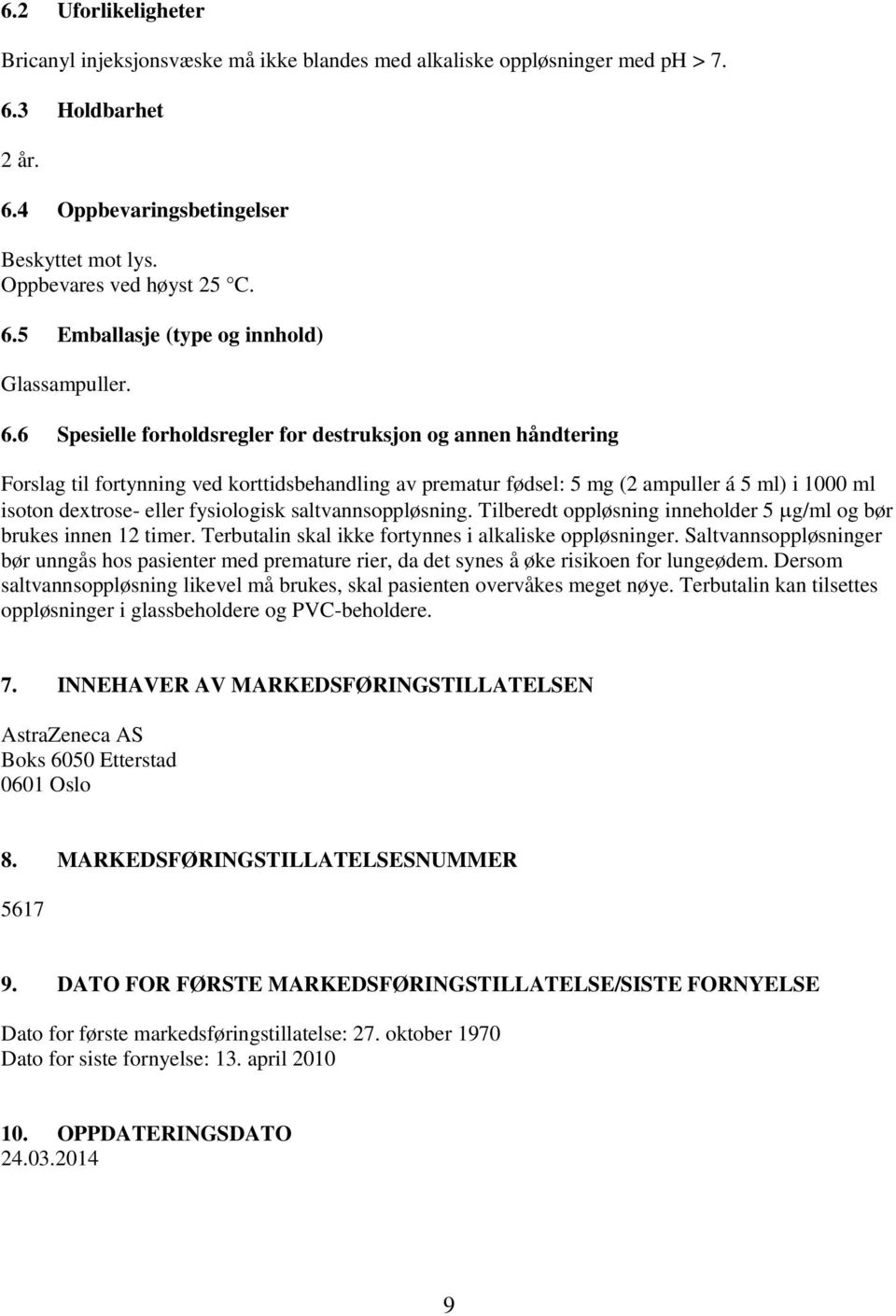 fysiologisk saltvannsoppløsning. Tilberedt oppløsning inneholder 5 g/ml og bør brukes innen 12 timer. Terbutalin skal ikke fortynnes i alkaliske oppløsninger.