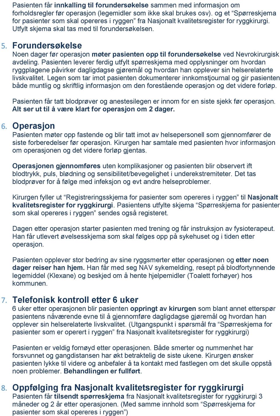 Forundersøkelse Noen dager før operasjon møter pasienten opp til forundersøkelse ved Nevrokirurgisk avdeling.