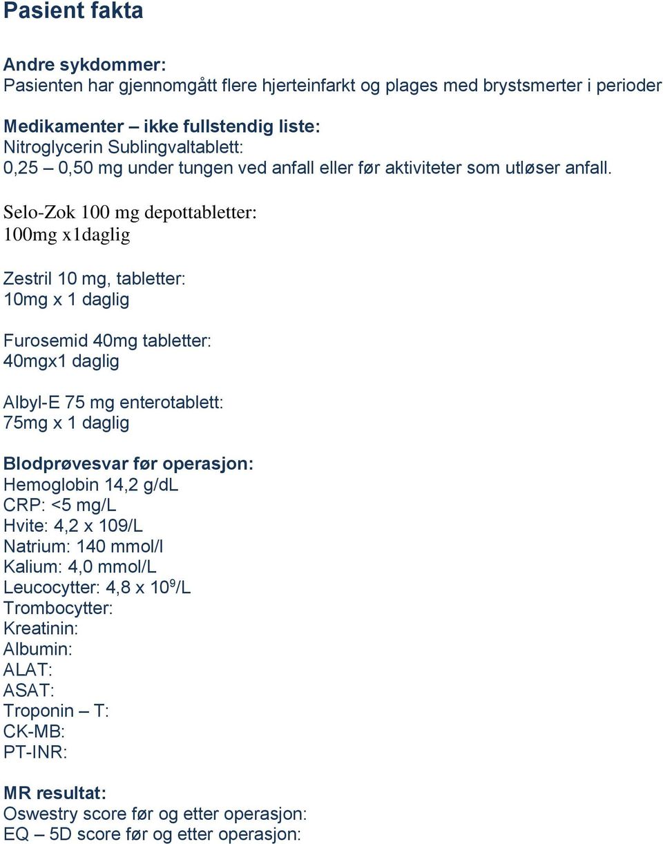 Selo-Zok 100 mg depottabletter: 100mg x1daglig Zestril 10 mg, tabletter: 10mg x 1 daglig Furosemid 40mg tabletter: 40mgx1 daglig Albyl-E 75 mg enterotablett: 75mg x 1 daglig