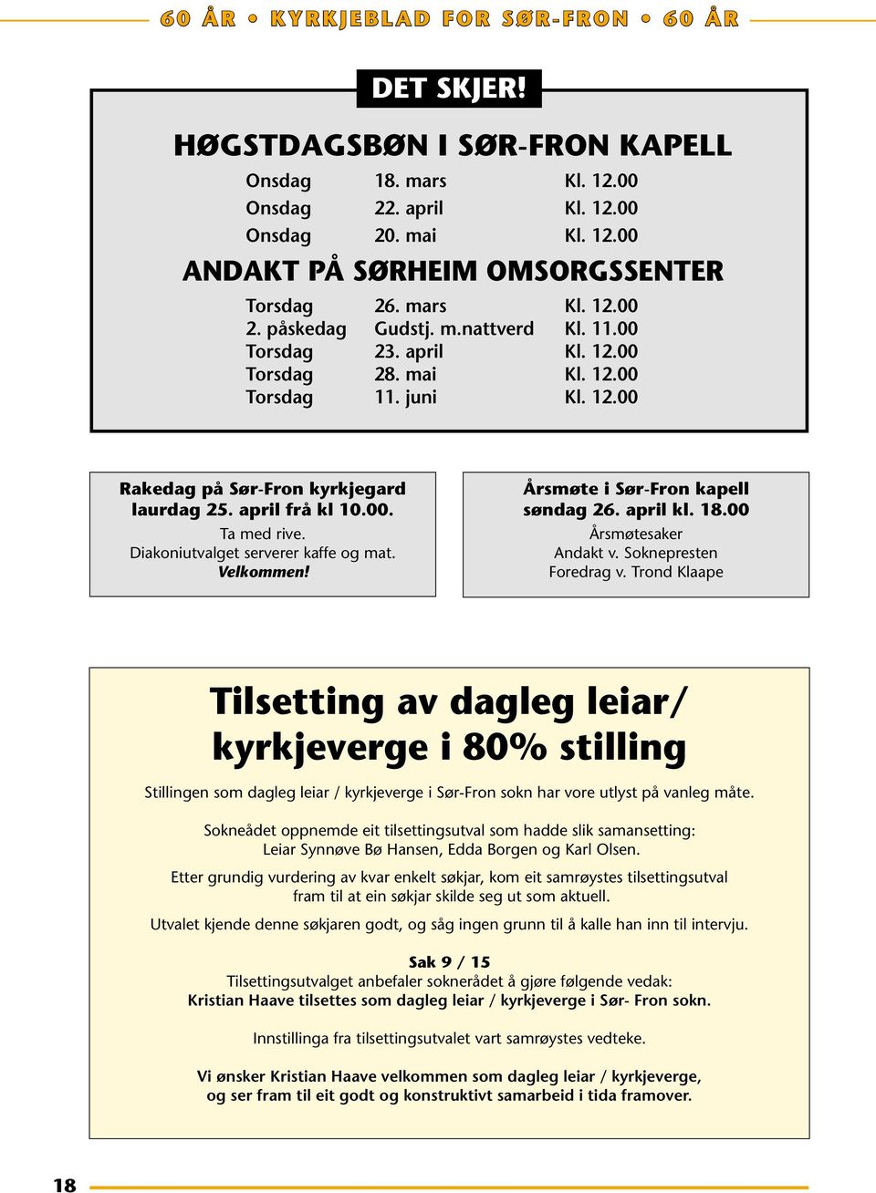 Diakoniutvalget serverer kaffe og mat. Velkommen! Årsmøte i Sør-Fron kapell søndag 26. april kl. 18.00 Årsmøtesaker Andakt v. Soknepresten Foredrag v.