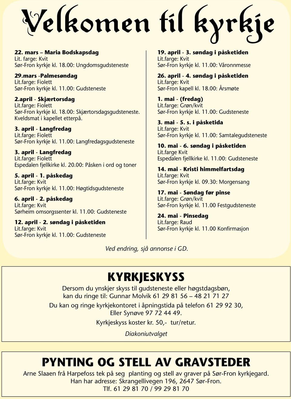 00: Langfredagsgudsteneste 3. april - Langfredag Lit.farge: Fiolett Espedalen fjellkirke kl. 20.00: Påsken i ord og toner 5. april - 1. påskedag Lit.farge: Kvit Sør-Fron kyrkje kl. 11.