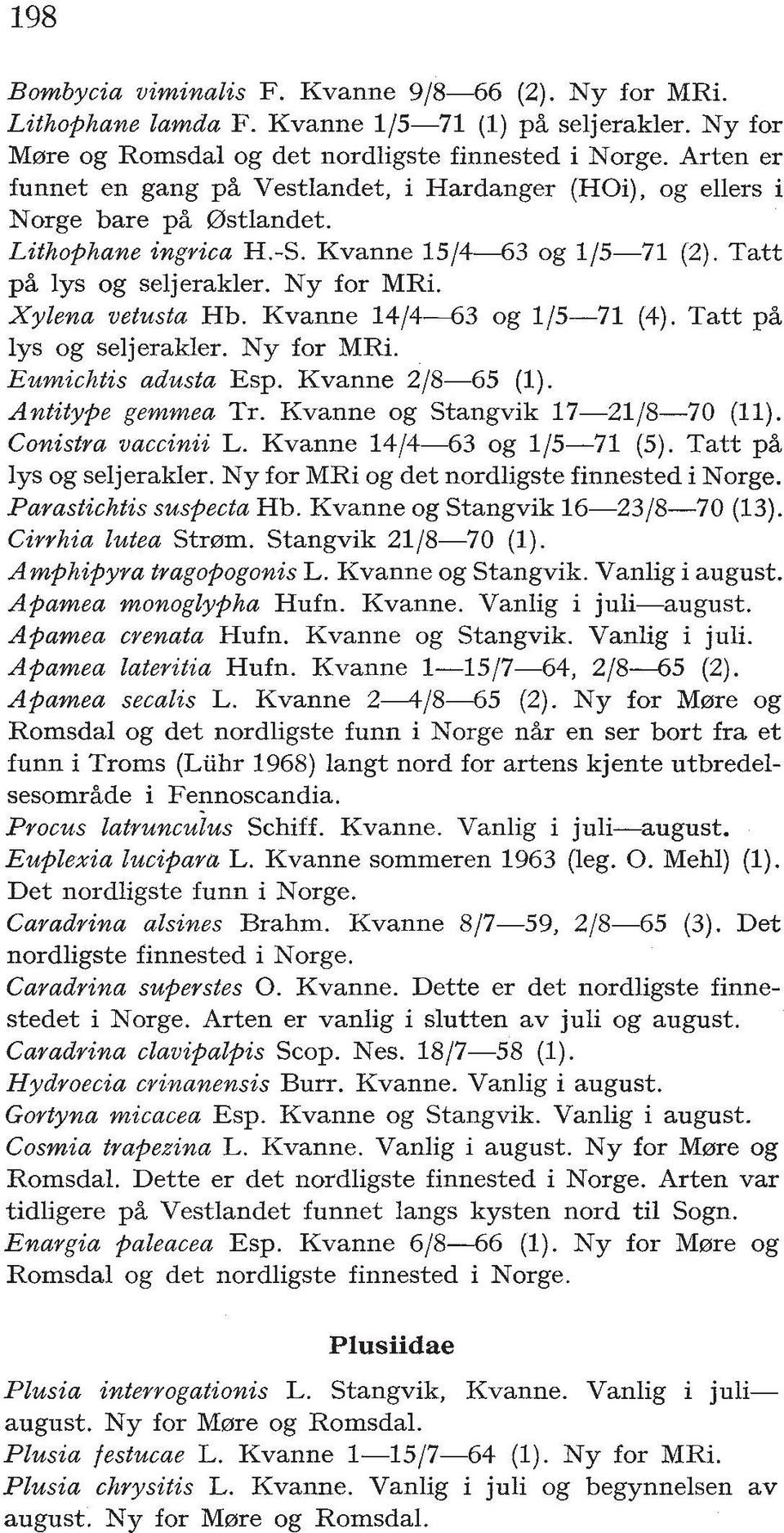 Xylena vetusta Hb. Kvanne 141663 og 1/5-71 (4). Tatt p% lys og seljerakler. Ny for MRi. Eumichtis adusta Esp. Kvanne 2/8-65 (1). Antitype gemmea Tr. Kvanne og Stangvik 17-21/8-70 (11).