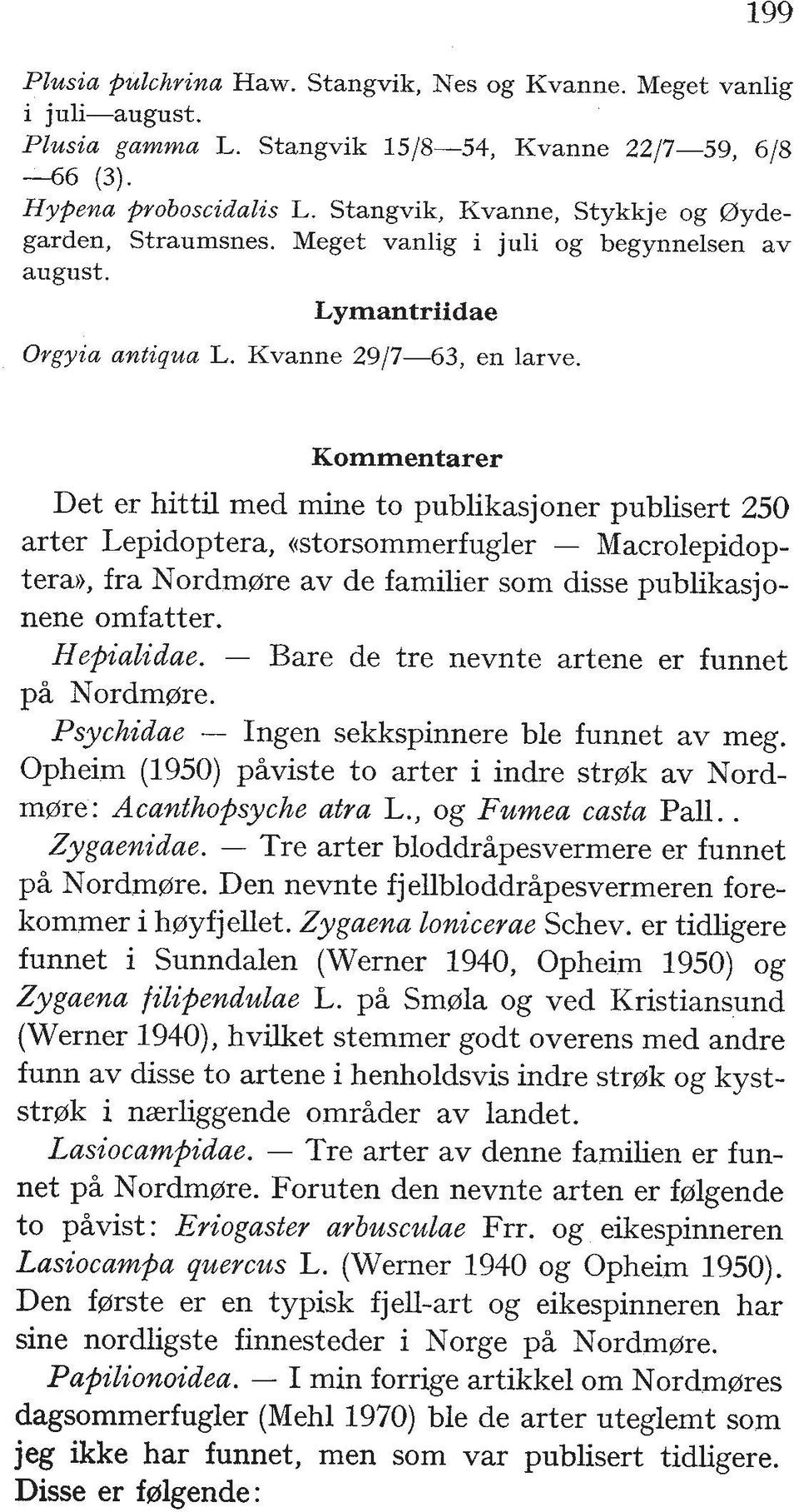 Kommentarer Det er hittil med mine to publikasjoner publisert 250 arter Lepidoptera, ccstorsommerfugler - Macrolepidoptera)), fra Nordmerre av de familier som disse publikasjonene omfatter.