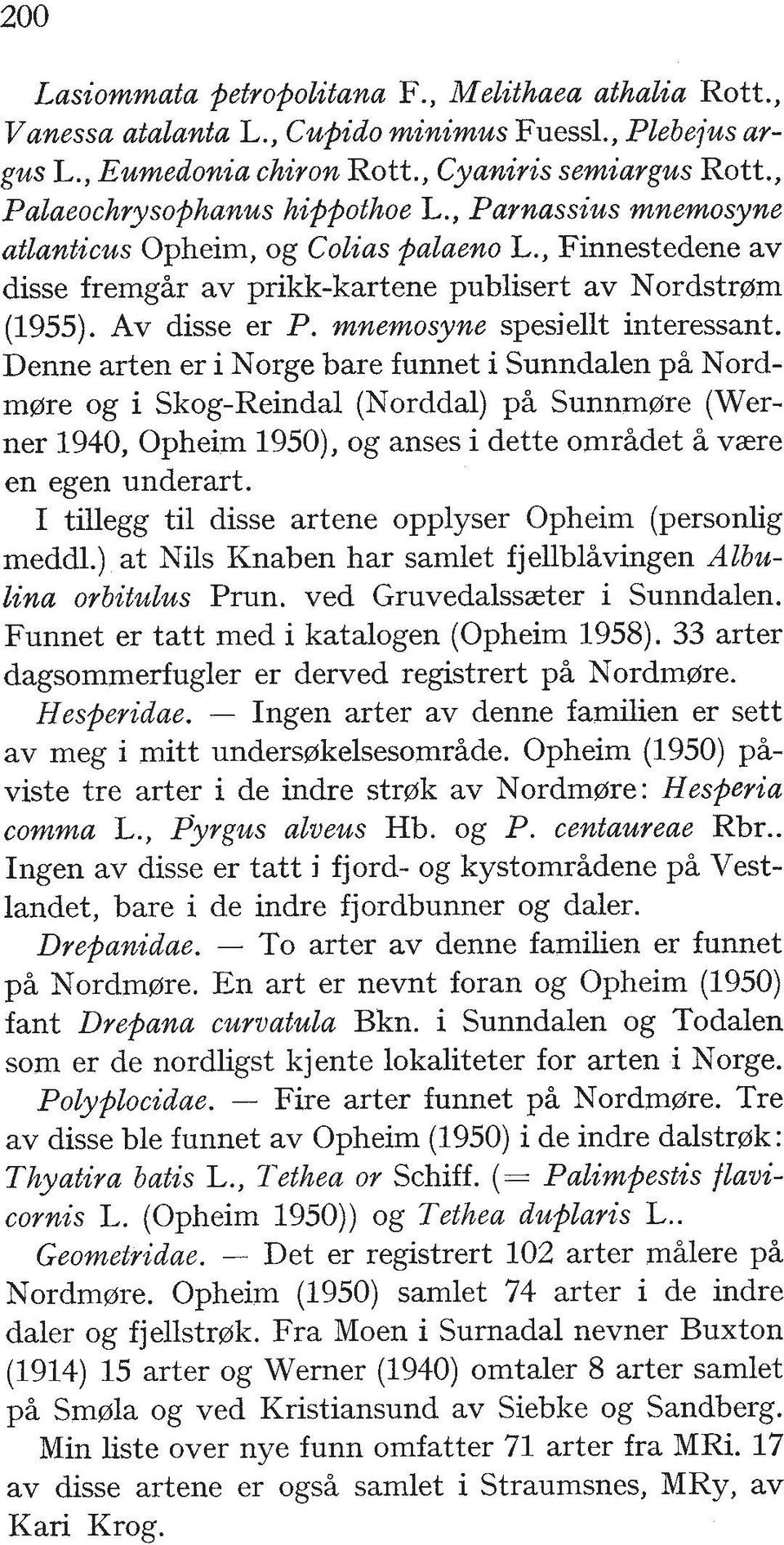 Denne arten er i Norge bare funnet i Sunndalen pi Nordmmre og i Skog-Reindal (Norddal) ph Sunnmmre (Werner 1940, Opheim 1950), og anses i dette omrhdet H vzre en egen underart.