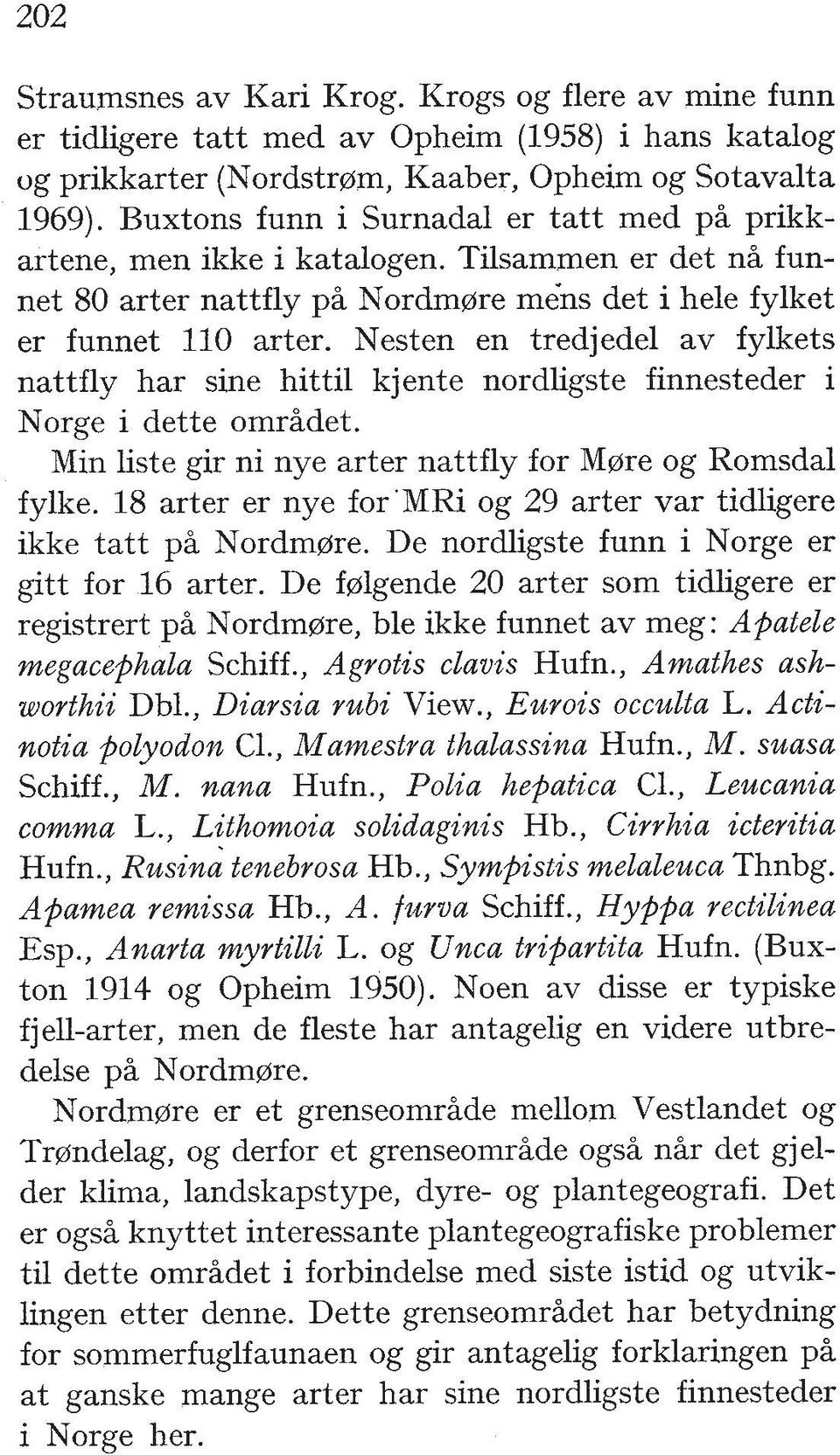 Nesten en tredjedel av fylkets nattfly har sine hittil kjente nordligste finnesteder i Norge i dette omrhdet. Min liste gir ni nye arter nattfly for More og Romsdal fylke.