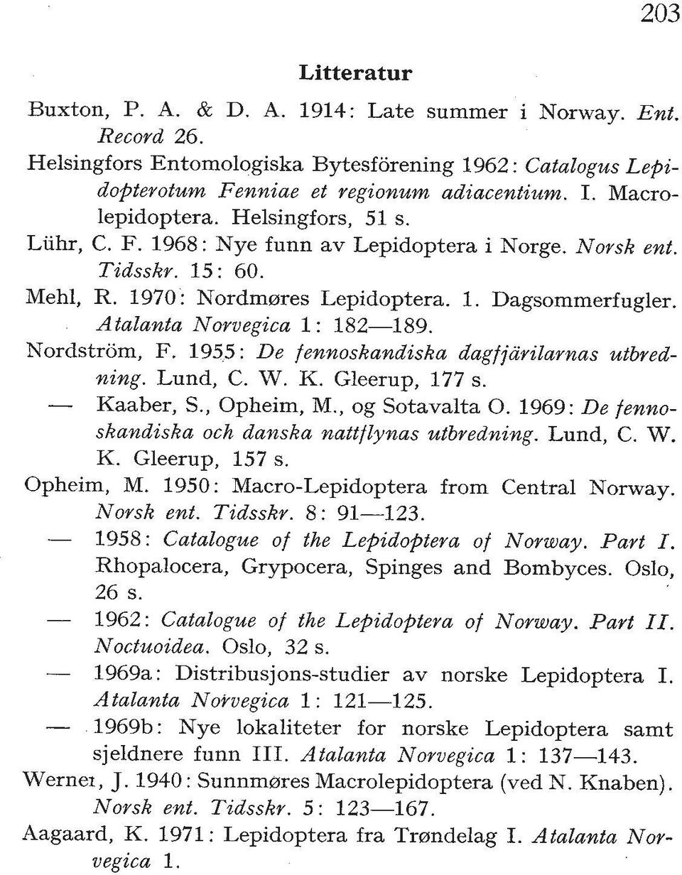 Atalanta Norvegica 1 : 182-189. Nordstrom, F. 1955: De fennoskandiska dagfjcirilarnas utbredning. Lund, C. W. K. Gleerup, 177 s. - Kaaber, S., Opheim, M., og Sotavalta 0.