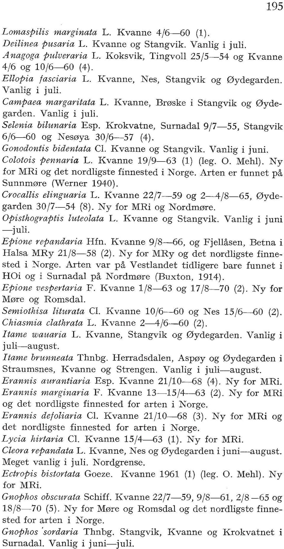 Krokvatne, Surnadal 9/7-55, Stangvik 6/6-40 og Nes~ya 3016-57 (4). Gonodontis bidentata C1. Kvanne og Stangvik. Vanlig i juni. Colotois pennavia L. Kvanne 19/9-63 (1) (leg. 0. Mehl).