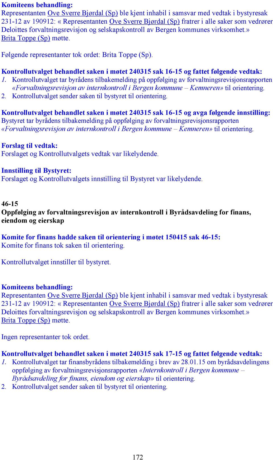 Kontrollutvalget behandlet saken i møtet 240315 sak 16-15 og fattet følgende vedtak: 1.