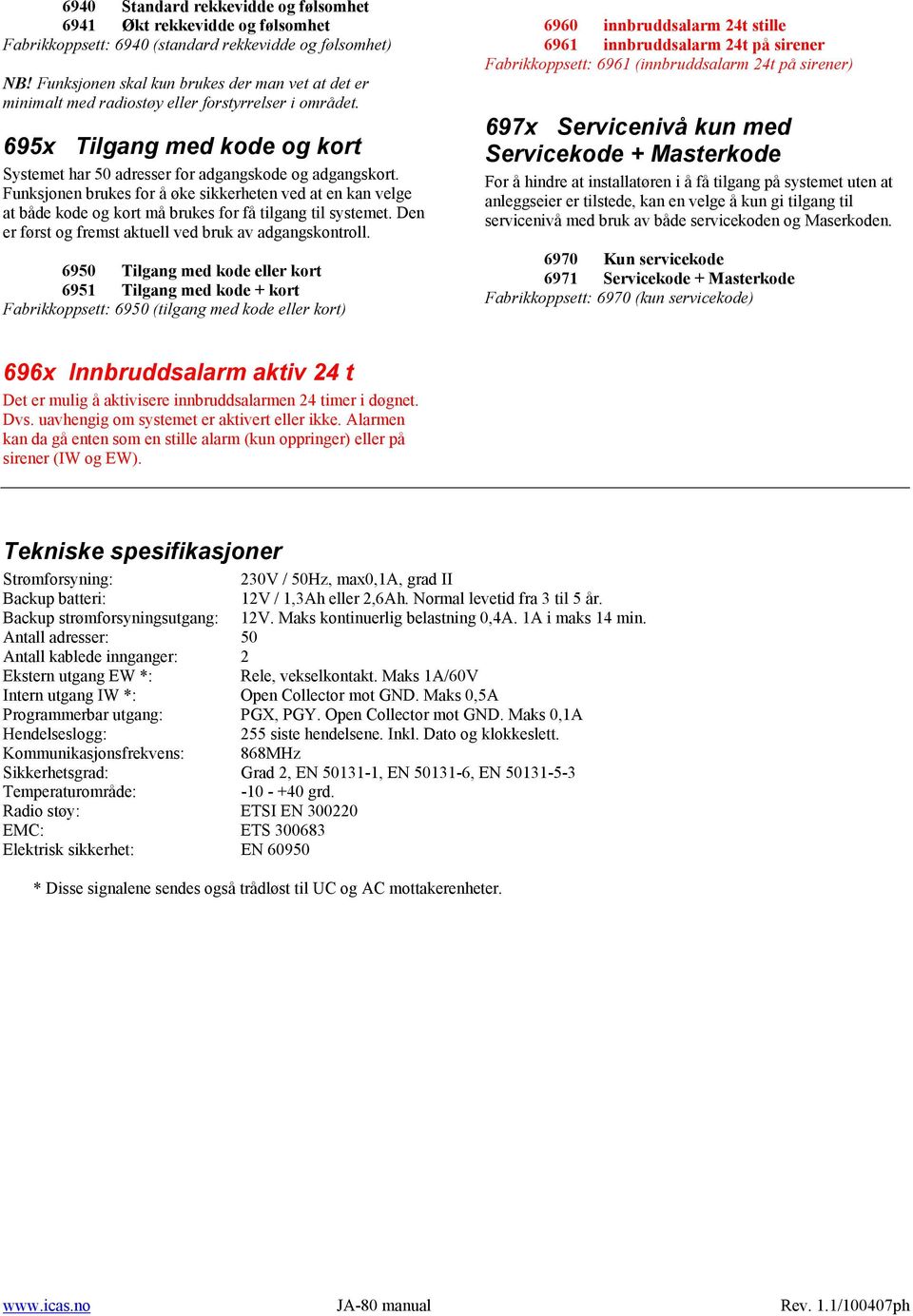 Funksjonen brukes for å øke sikkerheten ved at en kan velge at både kode og kort må brukes for få tilgang til systemet. Den er først og fremst aktuell ved bruk av adgangskontroll.