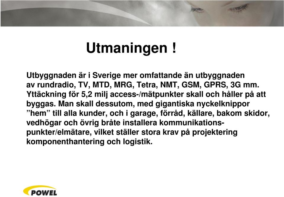 Yttäckning för 5,2 milj access-/mätpunkter skall och håller på att byggas.