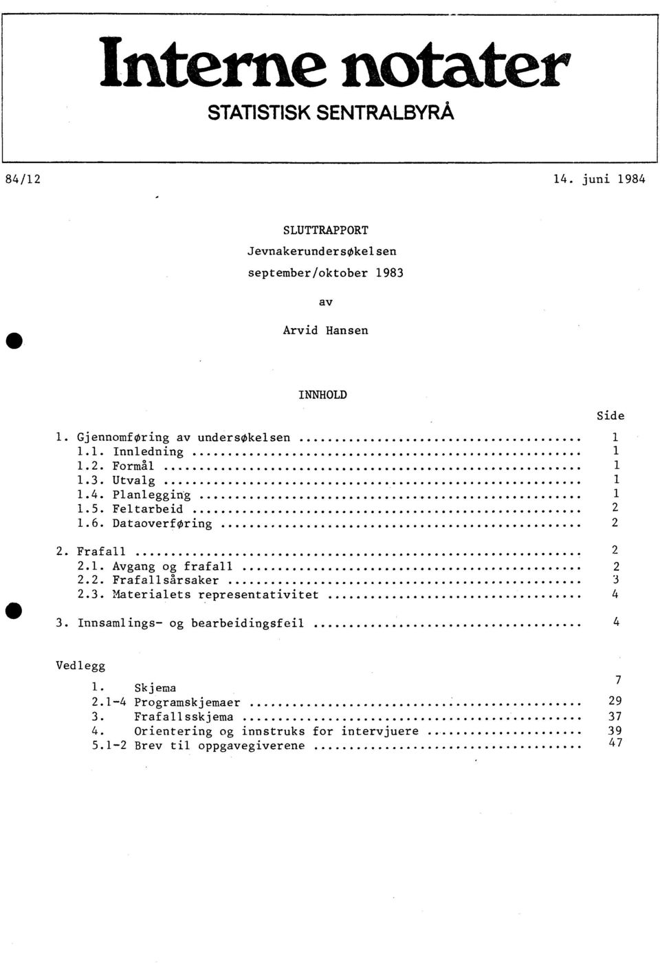 Dataoverføring. Frafall.. Avgang og frafall.. Frafal l sårsaker 3,3. Materialets representativitet 4 3.