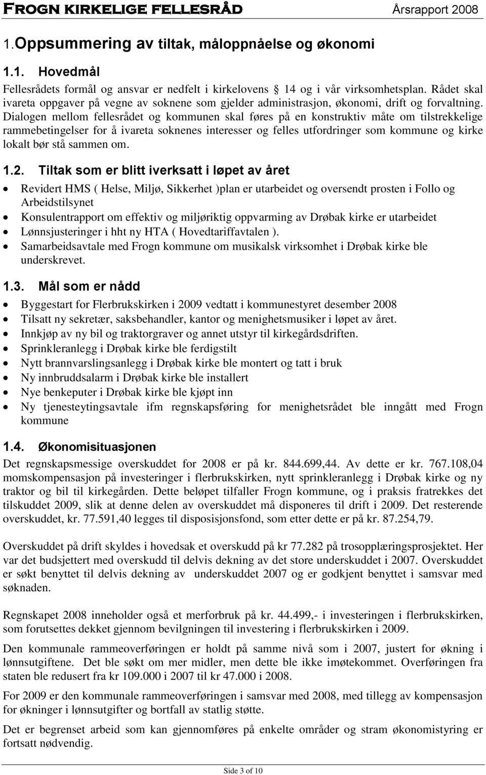 Dialogen mellom fellesrådet og kommunen skal føres på en konstruktiv måte om tilstrekkelige rammebetingelser for å ivareta soknenes interesser og felles utfordringer som kommune og kirke lokalt bør