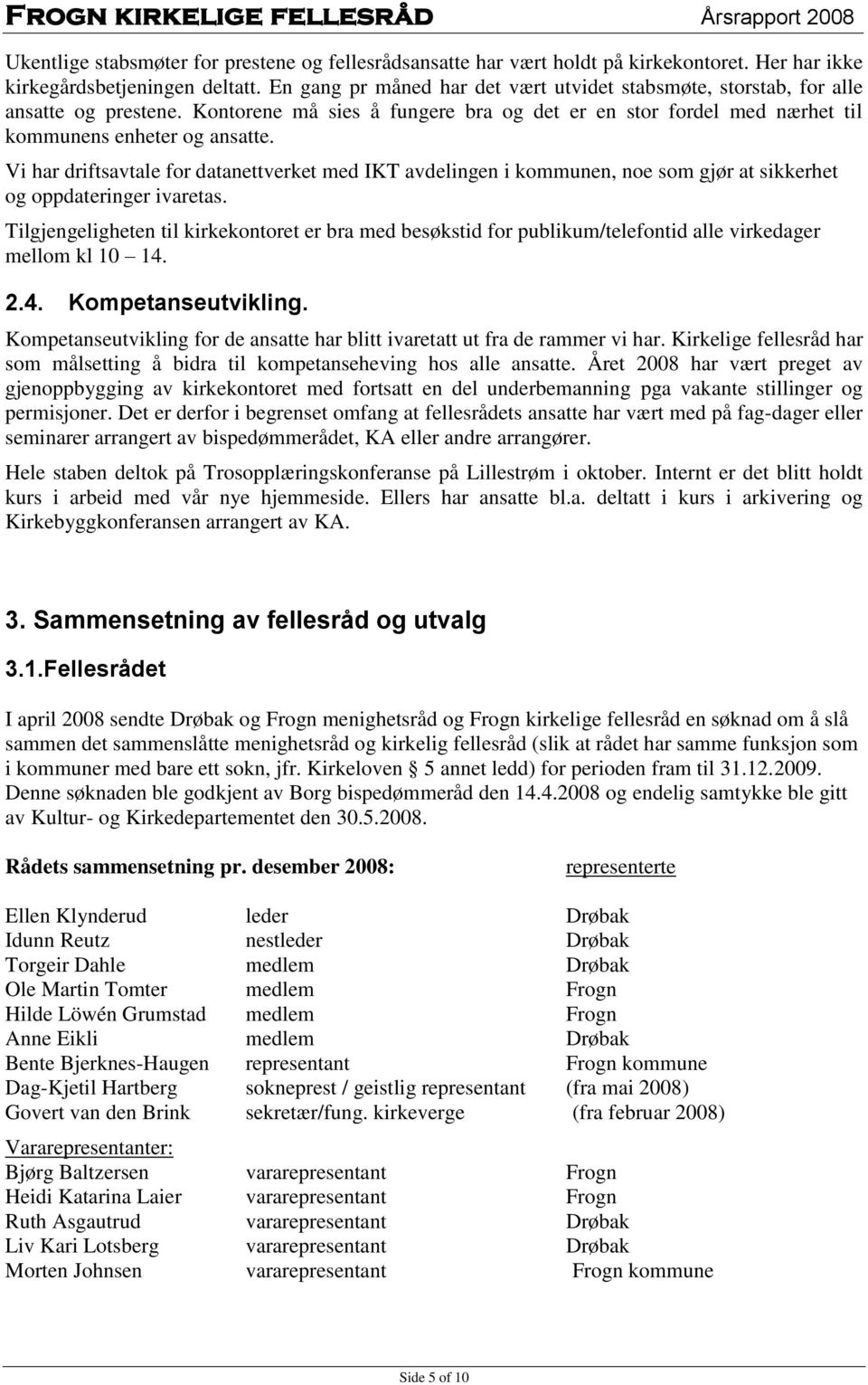 Vi har driftsavtale for datanettverket med IKT avdelingen i kommunen, noe som gjør at sikkerhet og oppdateringer ivaretas.