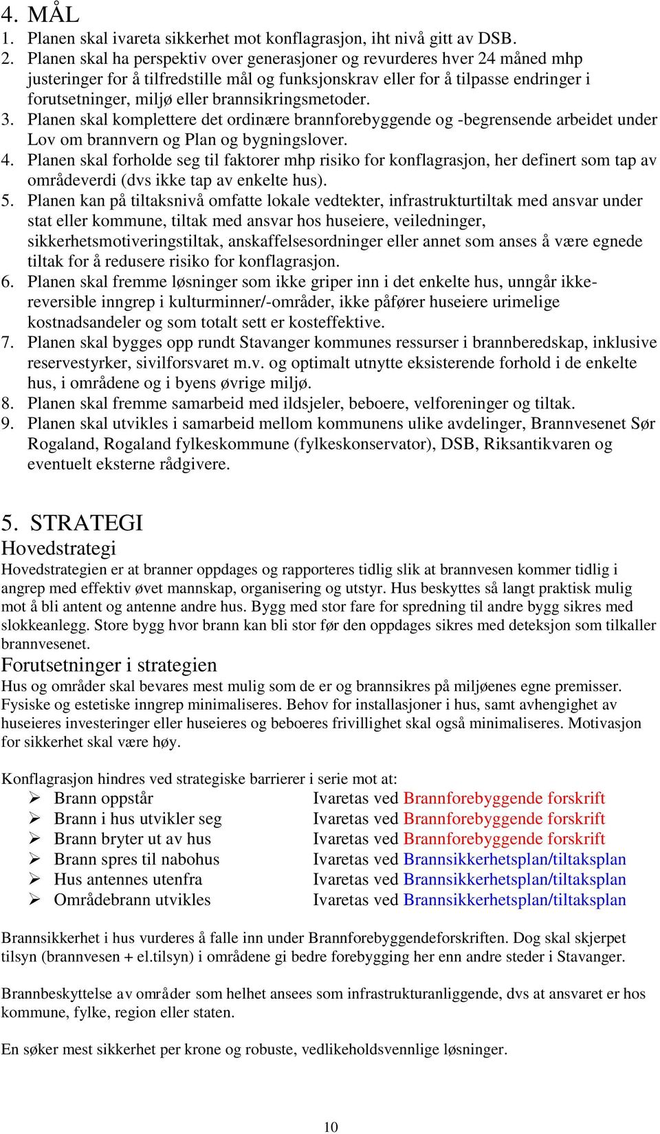 brannsikringsmetoder. 3. Planen skal komplettere det ordinære brannforebyggende og -begrensende arbeidet under Lov om brannvern og Plan og bygningslover. 4.