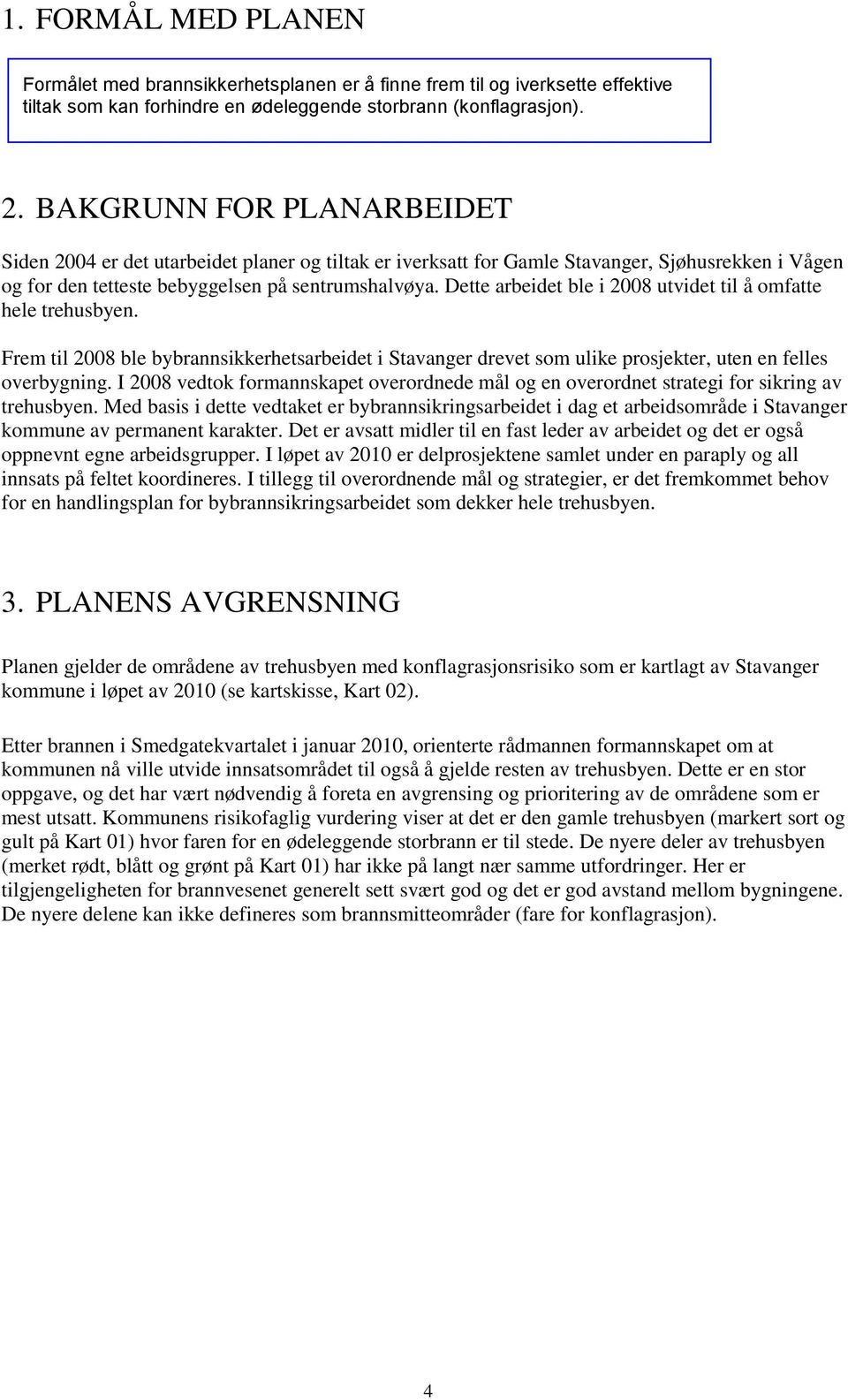 Dette arbeidet ble i 2008 utvidet til å omfatte hele trehusbyen. Frem til 2008 ble bybrannsikkerhetsarbeidet i Stavanger drevet som ulike prosjekter, uten en felles overbygning.