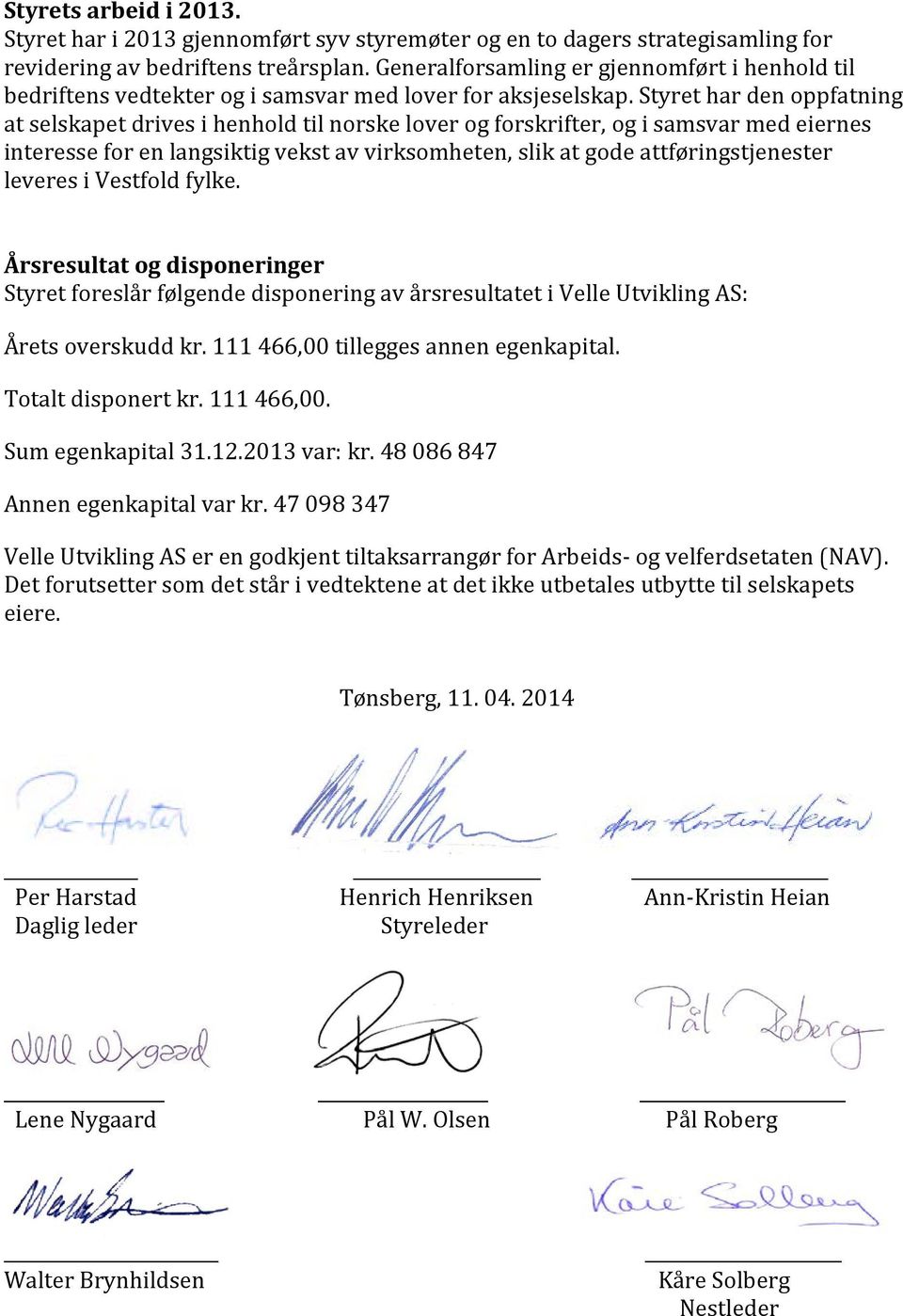 Styret har den oppfatning at selskapet drives i henhold til norske lover og forskrifter, og i samsvar med eiernes interesse for en langsiktig vekst av virksomheten, slik at gode attføringstjenester