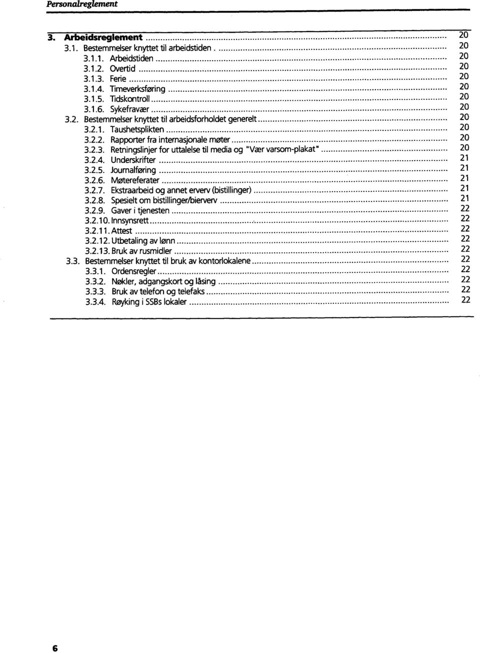 Ekstraarbeid og annet erverv (bistillinger) 3.2.8. Spesielt om bistillinger/bierverv 3.2.9. Gaver i tjenesten 3.2.10. lnnsynsrett 3.2.11. Attest 3.2.12. Utbetaling av lønn 3.2.13. Bruk av rusmidler 3.