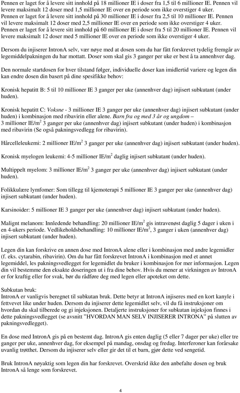 Pennen er laget for å levere sitt innhold på 60 millioner IE i doser fra 5 til 20 millioner IE. Pennen vil levere maksimalt 12 doser med 5 millioner IE over en periode som ikke overstiger 4 uker.