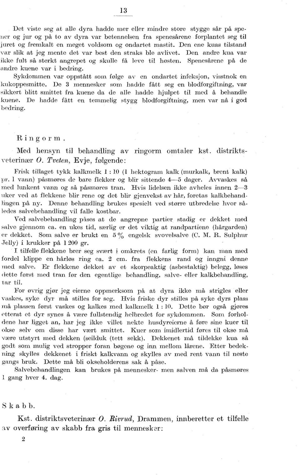 Spenesårene på de andre kuene var i bedring. Sykdomynen var oppstått SOTT folge av en ondartet infeksjon, visstnok en kukoppesmitte.