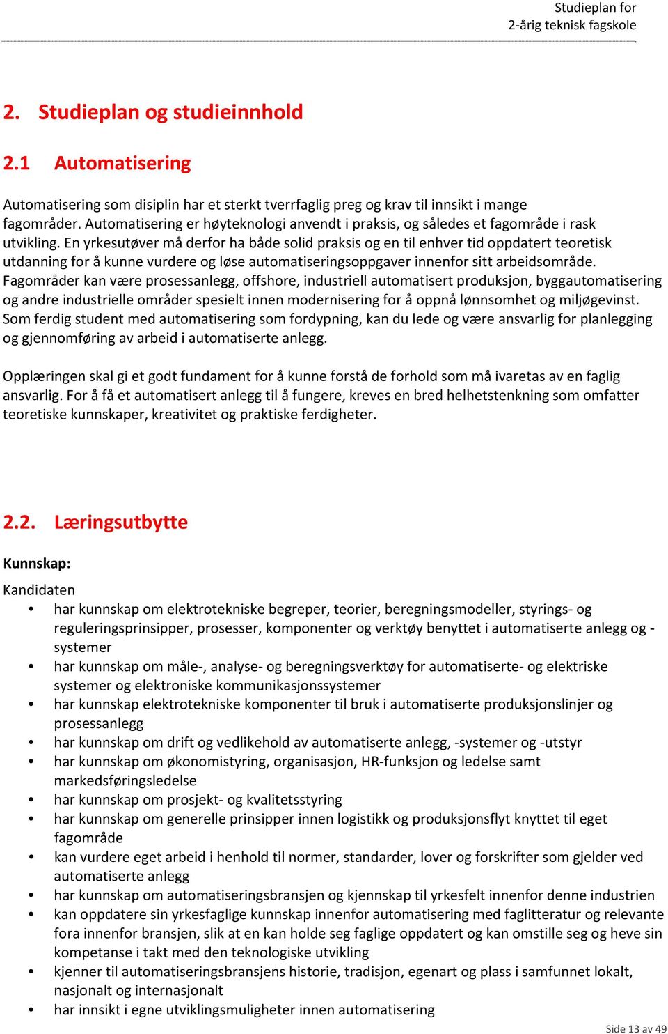 En yrkesutøver må derfor ha både solid praksis og en til enhver tid oppdatert teoretisk utdanning for å kunne vurdere og løse automatiseringsoppgaver innenfor sitt arbeidsområde.