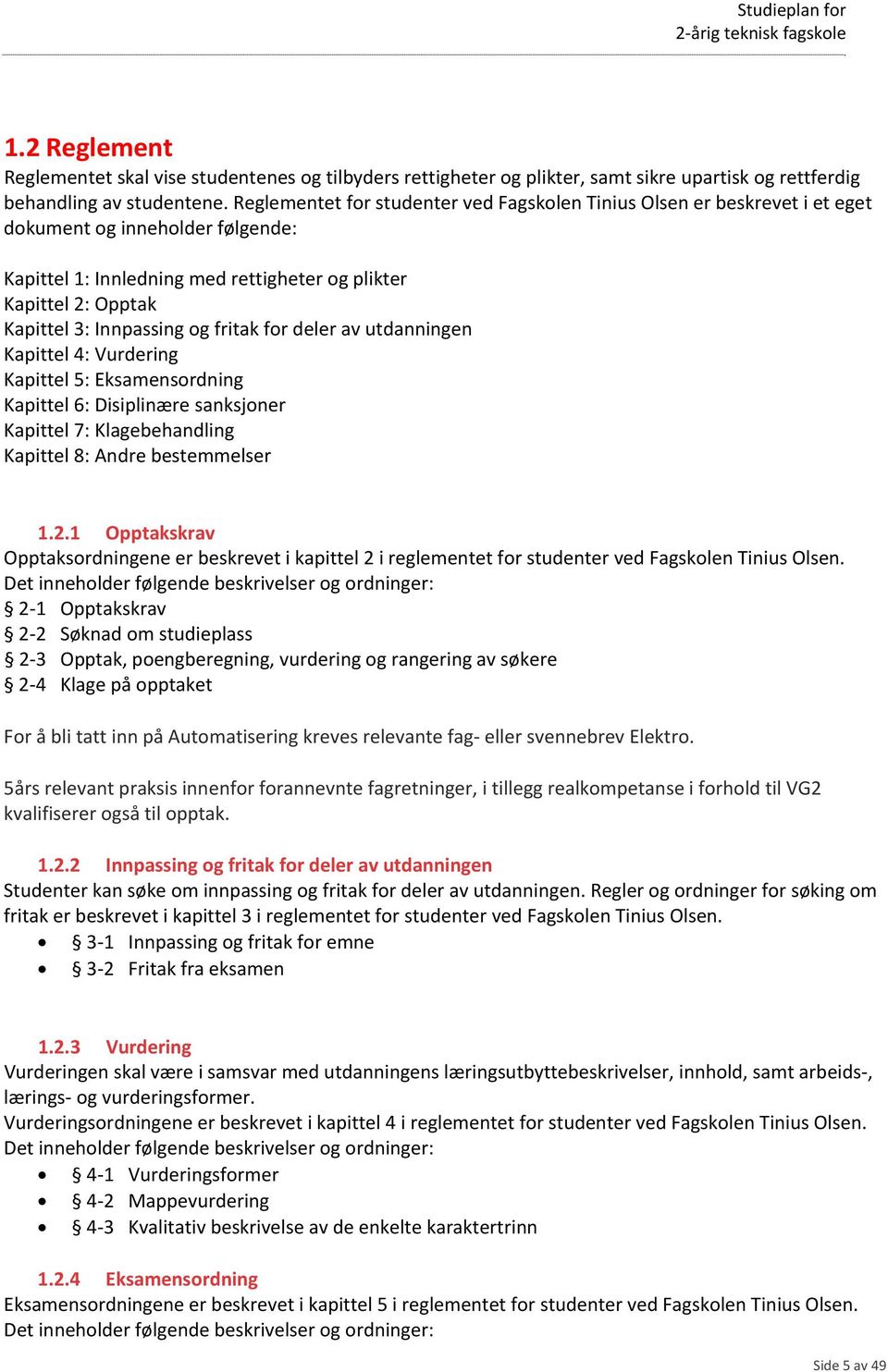 Innpassing og fritak for deler av utdanningen Kapittel 4: Vurdering Kapittel 5: Eksamensordning Kapittel 6: Disiplinære sanksjoner Kapittel 7: Klagebehandling Kapittel 8: Andre bestemmelser 1.2.