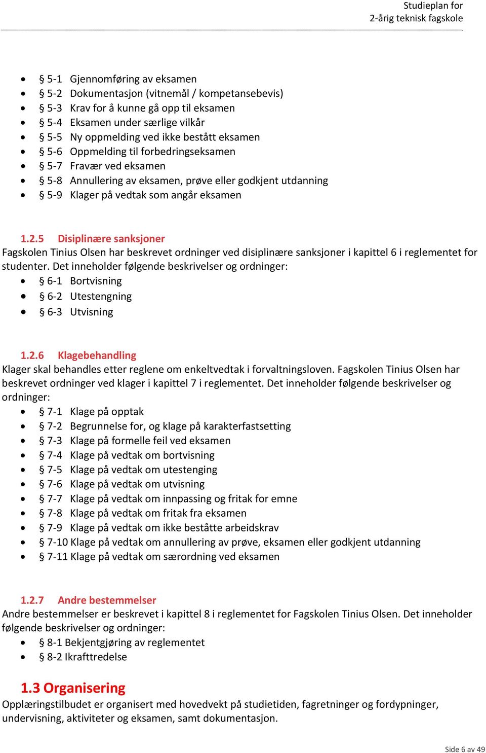 5 Disiplinære sanksjoner Fagskolen Tinius Olsen har beskrevet ordninger ved disiplinære sanksjoner i kapittel 6 i reglementet for studenter.