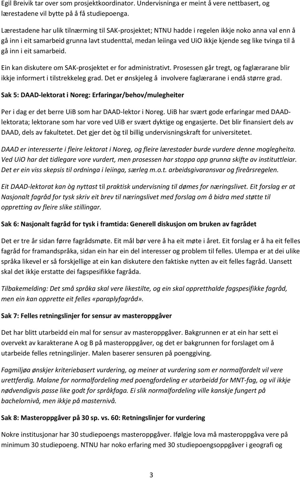 til å gå inn i eit samarbeid. Ein kan diskutere om SAK-prosjektet er for administrativt. Prosessen går tregt, og faglærarane blir ikkje informert i tilstrekkeleg grad.