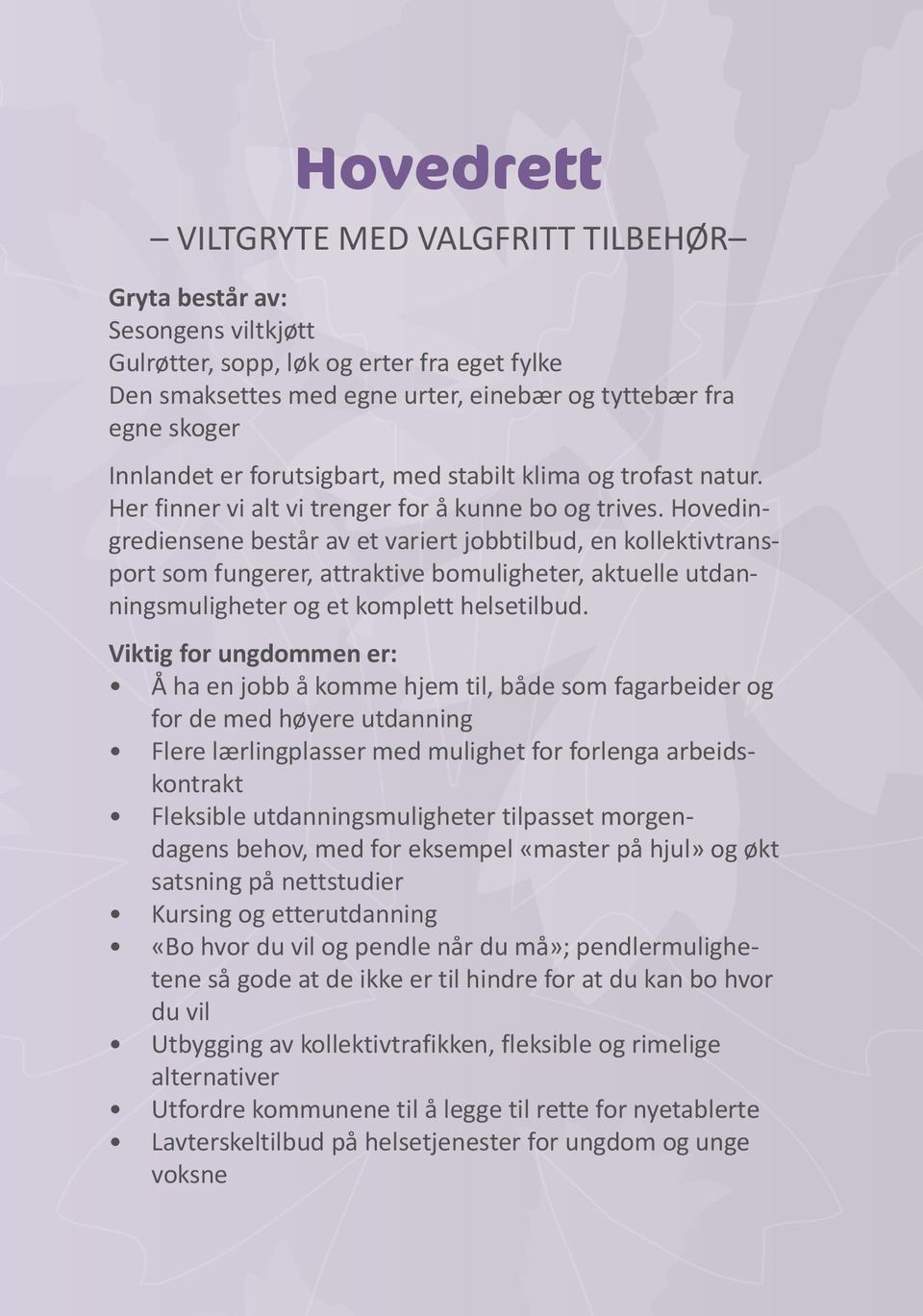 Hovedingrediensene består av et variert jobbtilbud, en kollektivtransport som fungerer, attraktive bomuligheter, aktuelle utdanningsmuligheter og et komplett helsetilbud.