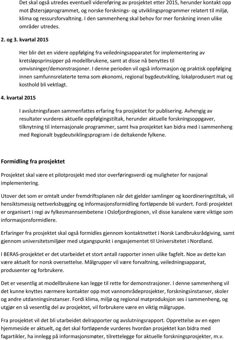 kvartal 2015 Her blir det en videre oppfølging fra veiledningsapparatet for implementering av kretsløpsprinsipper på modellbrukene, samt at disse nå benyttes til omvisninger/demonstrasjoner.