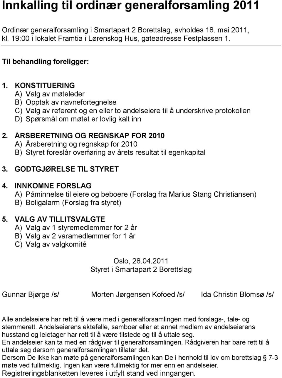 KONSTITUERING A) Valg av møteleder B) Opptak av navnefortegnelse C) Valg av referent og en eller to andelseiere til å underskrive protokollen D) Spørsmål om møtet er lovlig kalt inn 2.