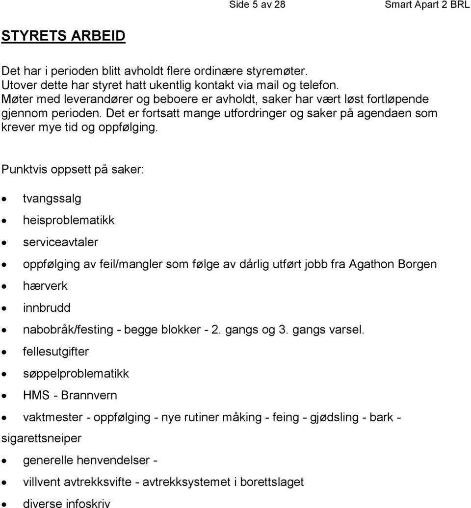 Punktvis oppsett på saker: tvangssalg heisproblematikk serviceavtaler oppfølging av feil/mangler som følge av dårlig utført jobb fra Agathon Borgen hærverk innbrudd nabobråk/festing - begge blokker -