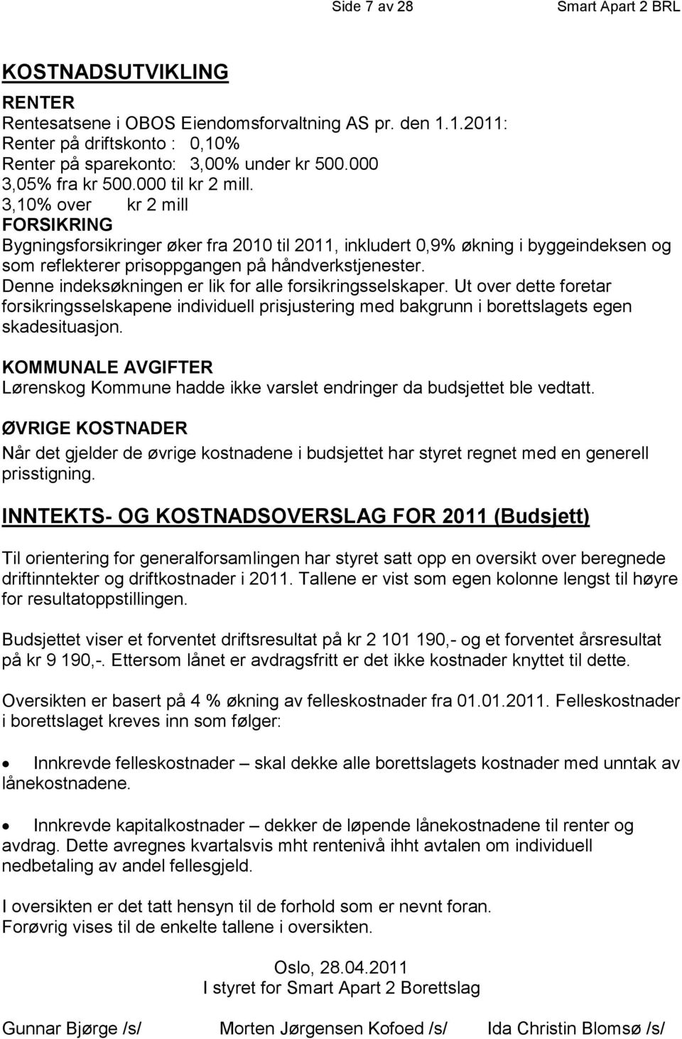 Denne indeksøkningen er lik for alle forsikringsselskaper. Ut over dette foretar forsikringsselskapene individuell prisjustering med bakgrunn i borettslagets egen skadesituasjon.