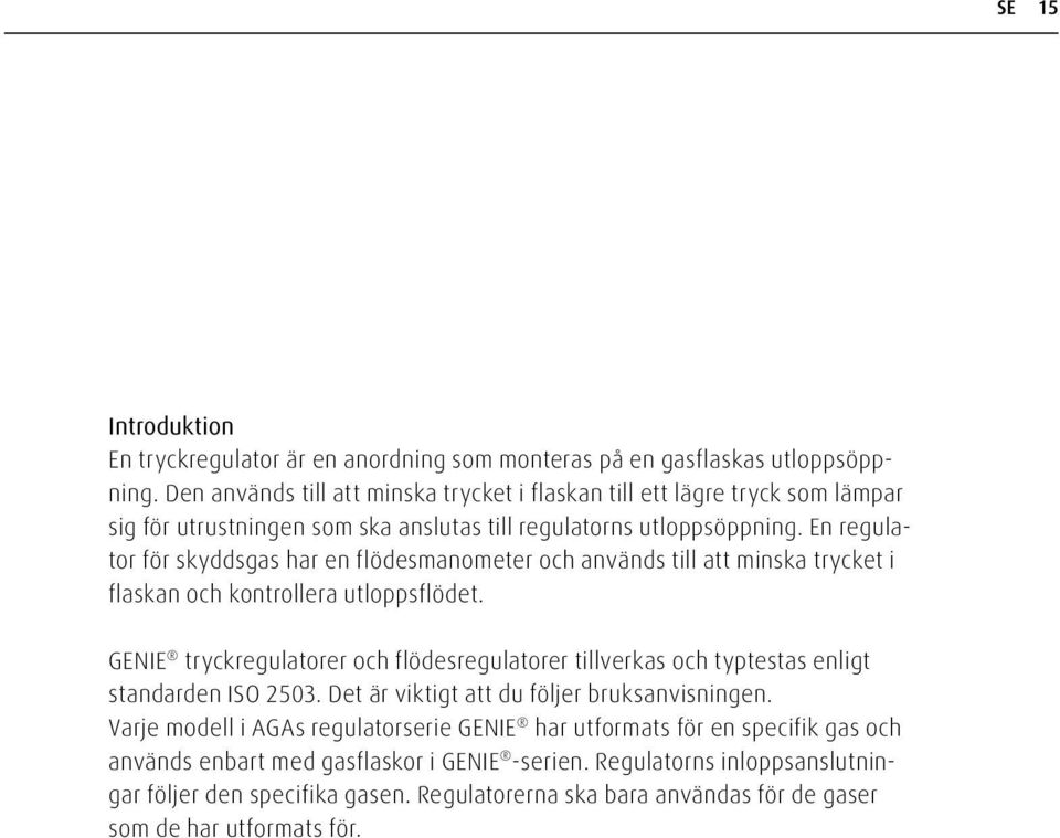 En regulator för skyddsgas har en flödesmanometer och används till att minska trycket i flaskan och kontrollera utloppsflödet.