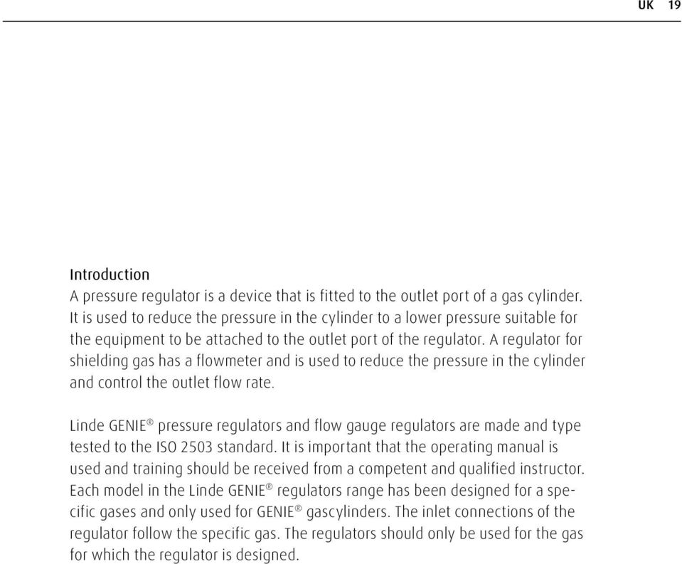 A regulator for shielding gas has a flowmeter and is used to reduce the pressure in the cylinder and control the outlet flow rate.