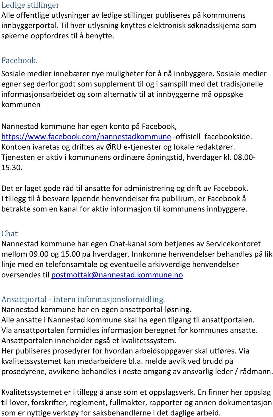 Sosiale medier egner seg derfor godt som supplement til og i samspill med det tradisjonelle informasjonsarbeidet og som alternativ til at innbyggerne må oppsøke kommunen Nannestad kommune har egen