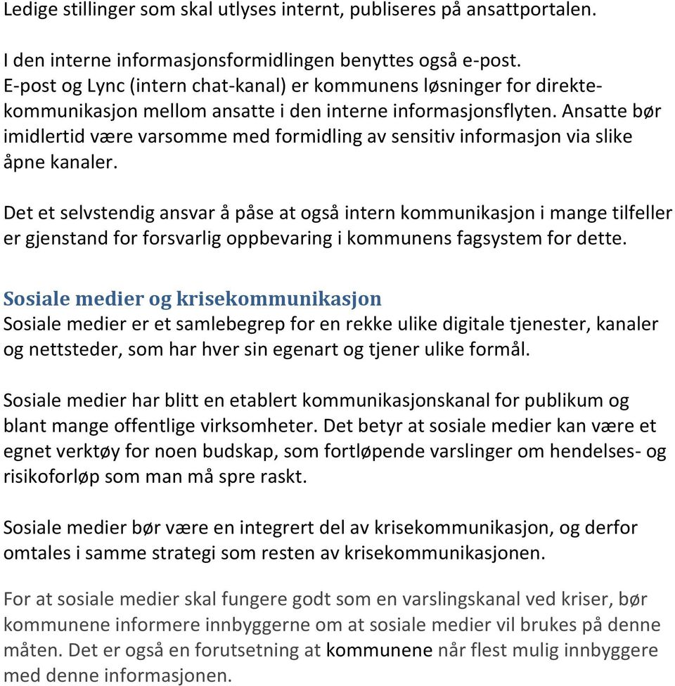 Ansatte bør imidlertid være varsomme med formidling av sensitiv informasjon via slike åpne kanaler.