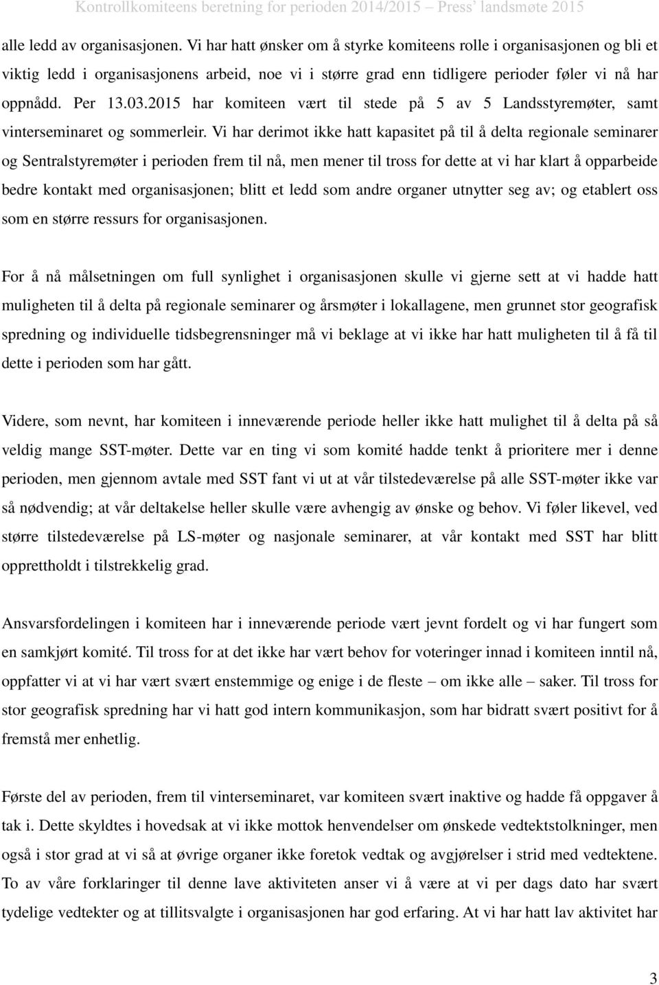 2015 har komiteen vært til stede på 5 av 5 Landsstyremøter, samt vinterseminaret og sommerleir.